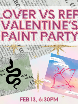 Feb 13: Lover vs Rep - T Swift inspired Valentine's Paint Party