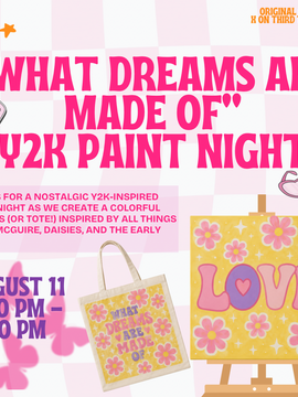 “WHAT DREAMS ARE MADE OF” Y2K PAINT NIGHT AUGUST 11, ON THIRD THOUGHT